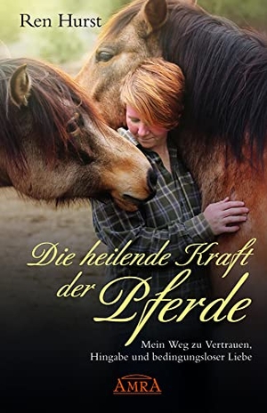 Hurst, Ren. Die heilende Kraft der Pferde - Mein Weg zu Vertrauen, Hingabe und bedingungsloser Liebe. AMRA Verlag, 2019.