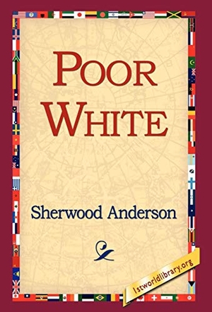 Anderson, Sherwood. Poor White. 1st World Library - Literary Society, 2006.