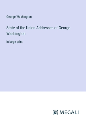 Washington, George. State of the Union Addresses of George Washington - in large print. Megali Verlag, 2023.