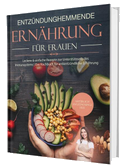 Entzündungshemmende Ernährung für Frauen: Natürlich Entzündungsfrei! Ehrliche Rezepte zur Unterstützung des Immunsystems | Das Kochbuch für antientzündliche Ernährung