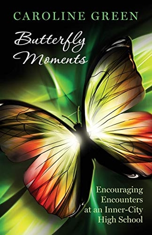 Green, Caroline. Butterfly Moments: Encouraging Encounters At An Inner-City High School. Independently Published, 2018.
