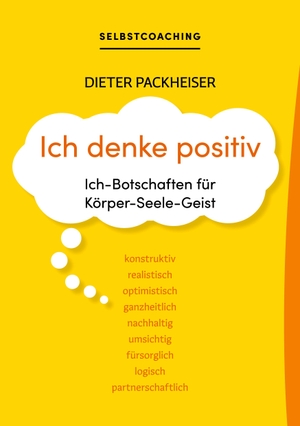 Packheiser, Dieter. Ich denke positiv - Ich-Botschaften für Körper-Seele-Geist. Books on Demand, 2024.