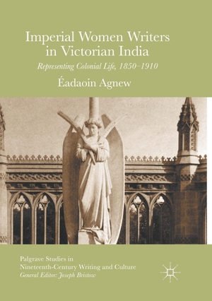 Agnew, Éadaoin. Imperial Women Writers in Victorian India - Representing Colonial Life, 1850-1910. Springer International Publishing, 2018.