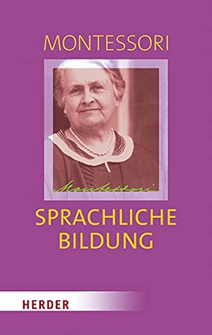 Montessori, Maria. Sprachliche Bildung - Schlüssel zur Welt. Montessori-Perlen. Herder Verlag GmbH, 2021.