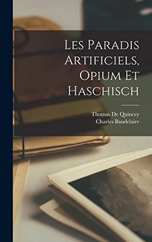 De Quincey, Thomas / Charles Baudelaire. Les Paradis Artificiels, Opium Et Haschisch. Creative Media Partners, LLC, 2022.