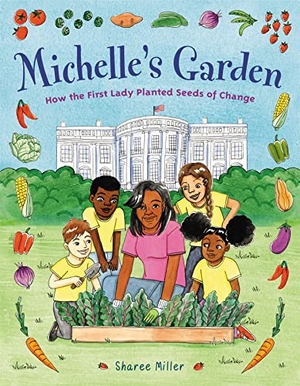 Miller, Sharee. Michelle's Garden - How the First Lady Planted Seeds of Change. Little, Brown Books for Young Readers, 2021.