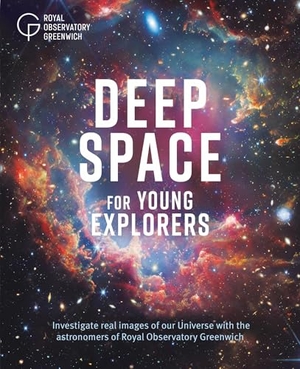 Royal Observatory Greenwich. Deep Space for Young Explorers - Investigate real images of our Universe with the astronomers of Royal Observatory Greenwich. Hachette Children's Group, 2026.