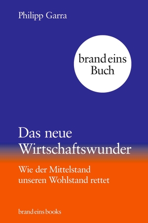 Garra, Philipp. Das neue Wirtschaftswunder - Wie der Mittelstand unseren Wohlstand rettet. brand eins books, 2024.