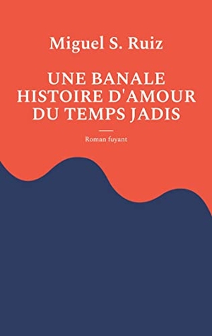 Ruiz, Miguel S.. Une banale histoire d'amour du temps jadis - Roman fuyant. Books on Demand, 2022.