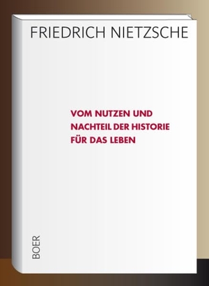 Nietzsche, Friedrich. Vom Nutzen und Nachteil der Historie für das Leben. Boer, 2018.
