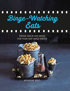 Bebo, Katherine. Binge-Watching Eats - Themed Snacks and Drinks for Your Next Binge Watch. Ryland Peters & Small, 2019.