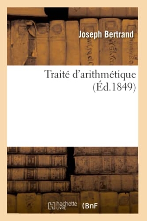Bertrand, Joseph. Traité d'arithmétique (Éd.1849). Hachette Livre, 2022.