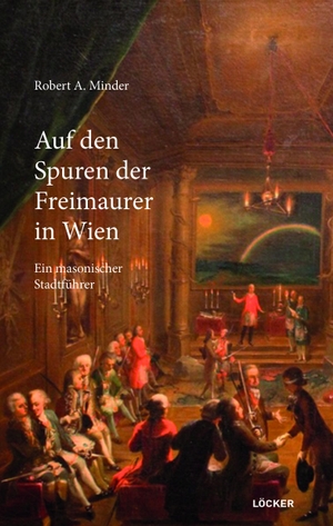 Minder, Robert A.. Auf den Spuren der Freimaurer in Wien - Ein masonischer Stadtführer. Loecker Erhard Verlag, 2020.