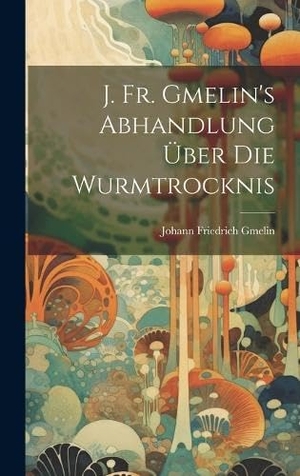 Gmelin, Johann Friedrich. J. Fr. Gmelin's Abhandlung Über Die Wurmtrocknis. Creative Media Partners, LLC, 2023.