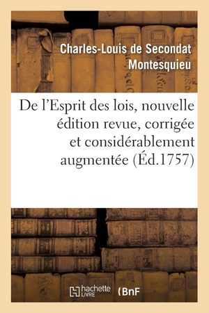 Montesquieu, Charles De Secondat. de l'Esprit Des Lois, Nouvelle Édition Revue, Corrigée Et Considérablement Augmentée. Hachette Livre - BNF, 2013.