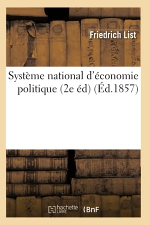 List F. Système national d'économie politique (2e éd) (Éd.1857). Hachette Livre, 2018.