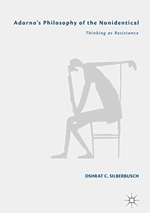 Silberbusch, Oshrat C.. Adorno¿s Philosophy of the Nonidentical - Thinking as Resistance. Springer International Publishing, 2018.