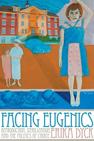 Dyck, Erika. Facing Eugenics - Reproduction, Sterilization, and the Politics of Choice. University of Toronto Press, 2013.
