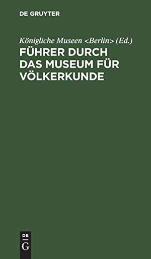 Königliche Museen (Hrsg.). Führer durch das Museum für Völkerkunde. De Gruyter, 1904.