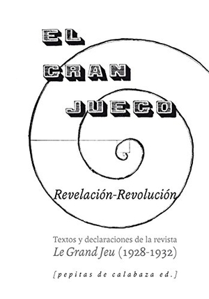 Daumal, René / Julio Monteverde. El gran juego : textos y declaraciones de la revista Le Gran Jeu, 1928-32. Pepitas de calabaza, 2016.