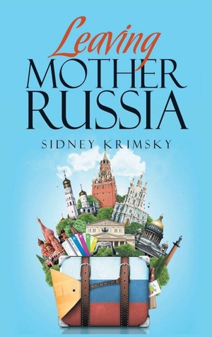 Krimsky, Sidney. Leaving Mother Russia. Sidney Krimsky, 2025.