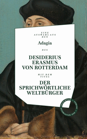 Erasmus von Rotterdam, Desiderius. Desiderius Erasmus: Der sprichwörtliche Weltbürger. Das Kulturelle Gedächtnis, 2018.