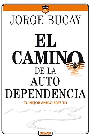 Bucay, Jorge. El Camino de la Autodependencia - Tu Mejor Amigo Eres Tú. Editorial Oceano de Mexico, 2020.