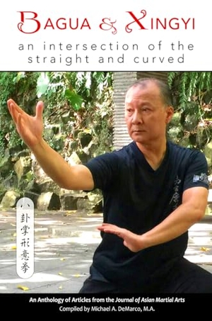 Craig, Kevin / Cartmell, Tim et al. Bagua and Xingyi - An Intersection of the Straight and Curved. Via Media Publishing Company, 2016.