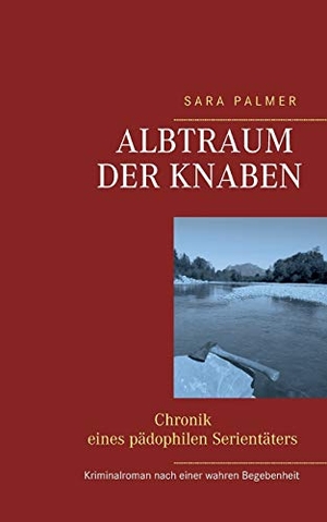 Palmer, Sara. Albtraum der Knaben - - Chronik eines pädophilen Serientäters -. Books on Demand, 2016.