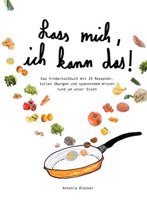 Blöcker, Antonia. Lass mich, ich kann das! - Das Kinderkochbuch mit 19 Rezepten,  tollen Übungen und spannendem Wissen  rund um unser Essen. tredition, 2020.
