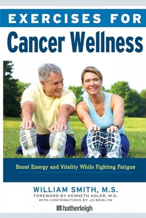 Smith, William. Exercises for Cancer Wellness - Restoring Energy and Vitality While Fighting Fatigue. Hatherleigh Press, 2015.