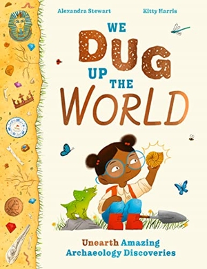 Stewart, Alexandra. We Dug Up the World - Unearth Amazing Archaeology Discoveries. Laurence King, 2023.