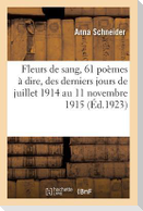 Fleurs de Sang, 61 Poèmes À Dire: Des Derniers Jours de Juillet 1914 À l'Arrestation de l'Auteur, 11 Novembre 1915
