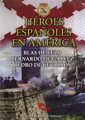 Sáez Abad, Rubén / Luzuriaga Contrera, Juan Carlos et al. Héroes españoles en América : Blas de Lezo, Bernardo de Gálvez, Pedro de Cevallos. Almena Ediciones, 2016.