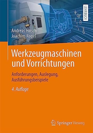 Hirsch, Andreas / Joachim Regel. Werkzeugmaschinen und Vorrichtungen - Anforderungen, Auslegung, Ausführungsbeispiele. Springer-Verlag GmbH, 2022.
