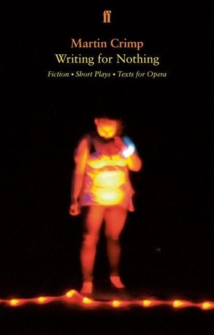 Crimp, Martin. Writing for Nothing - Fiction, Short Plays, Texts for Opera. Faber & Faber, 2019.