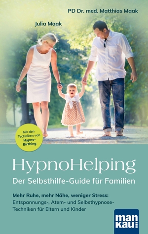 Maak, Julia / Matthias Maak. HypnoHelping - Der Selbsthilfe-Guide für Familien - Mehr Ruhe, mehr Nähe, weniger Stress: Entspannungs-, Atem- und Selbsthypnose-Techniken für Eltern und Kinder. Inkl. Audio-Downloads. Mankau Verlag, 2026.