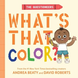 Beaty, Andrea. The Questioneers: What's That Color? - A Board Book. Harry N. Abrams, 2026.