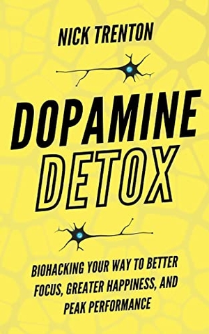 Trenton, Nick. Dopamine Detox - Biohacking Your Way To Better Focus, Greater Happiness, and Peak Performance. Pkcs Media, Inc., 2022.