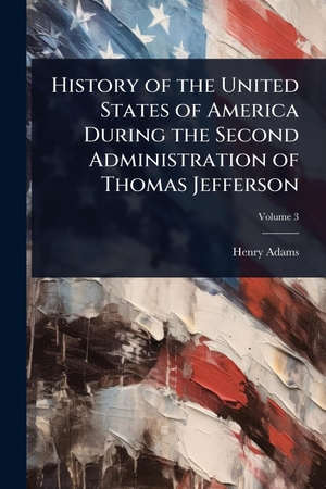Adams, Henry. History of the United States of America During the Second Administration of Thomas Jefferson. Creative Media Partners, LLC, 2025.