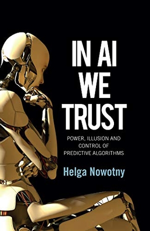 Nowotny, Helga. In AI We Trust - Power, Illusion and Control of Predictive Algorithms. Polity Press, 2024.