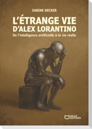 L'étrange vie d'Alex Lorantino - De l'intelligence artificielle à la vie réelle