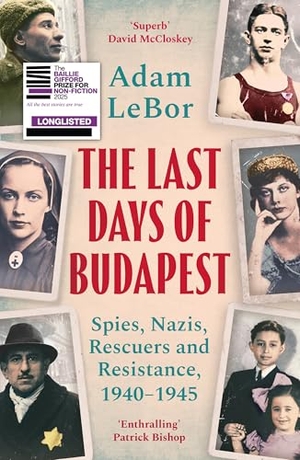 Lebor, Adam. The Last Days of Budapest - Spies, Nazis, Rescuers and Resistance, 1940-1945. Bloomsbury Publishing plc, 2025.