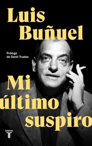 Buñuel, Luis. Mi último suspiro. TAURUS, 2021.