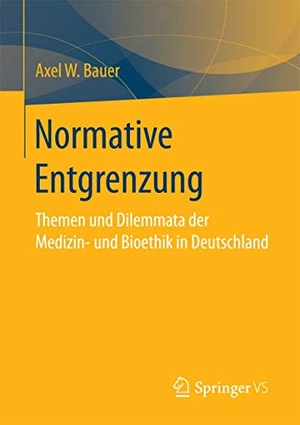Bauer, Axel W.. Normative Entgrenzung - Themen und Dilemmata der Medizin- und Bioethik in Deutschland. Springer Fachmedien Wiesbaden, 2016.
