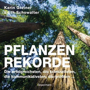 Greiner, Karin / Edith Schowalter. Pflanzenrekorde - Die erfolgreichsten, die kriminellsten, die kommunikativsten, die größten .... Bassermann, Edition, 2019.