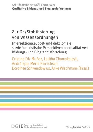 Diz Muñoz, Cristina / Lalitha Chamakalayil et al (Hrsg.). Zur De/Stabilisierung von Wissensordnungen - Intersektionale, post- und dekoloniale sowie feministische Perspektiven der qualitativen Bildungs- und Biographieforschung. Budrich, 2026.