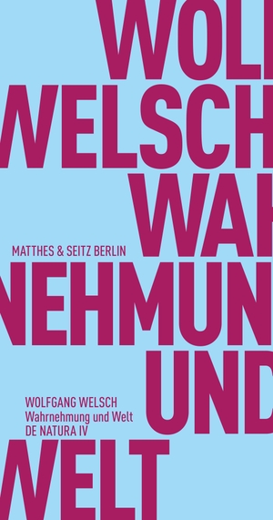 Welsch, Wolfgang. Wahrnehmung und Welt - Warum unsere Wahrnehmungen weltrichtig sein können. Matthes & Seitz Verlag, 2018.