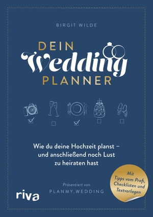 Wilde, Birgit. Dein Wedding Planner - Wie du deine Hochzeit planst - und anschließend noch Lust zu heiraten hast. Mit Tipps vom Profi, Checklisten und Textvorlagen. riva Verlag, 2021.