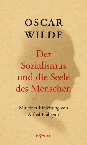 Wilde, Oscar. Der Sozialismus und die Seele des Menschen - Ein Essay. Promedia Verlagsges. Mbh, 2025.